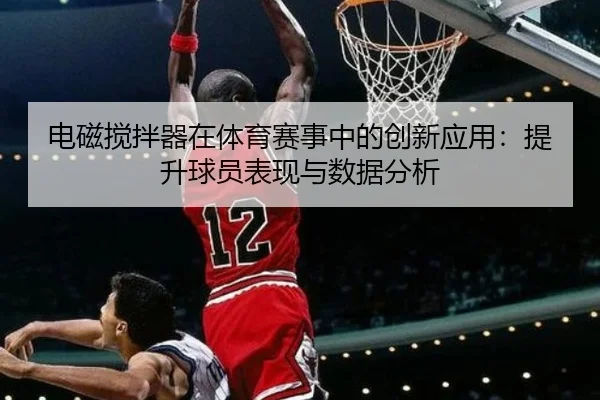 电磁搅拌器在体育赛事中的创新应用：提升球员表现与数据分析